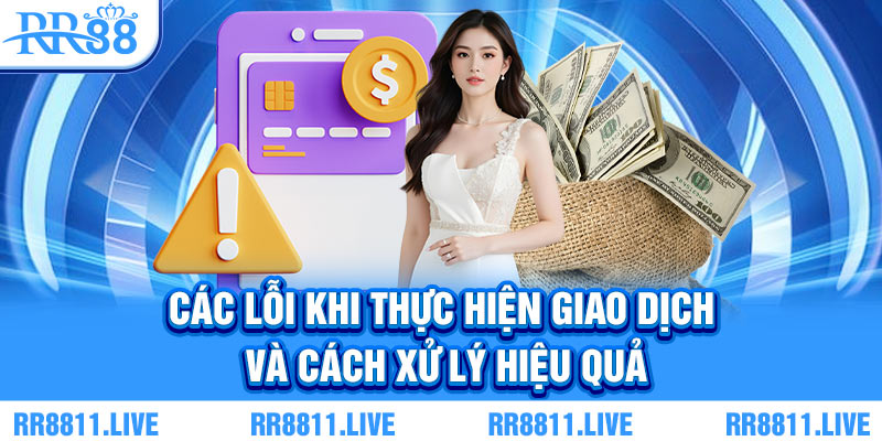 Các lỗi khi thực hiện giao dịch và cách xử lý hiệu quả