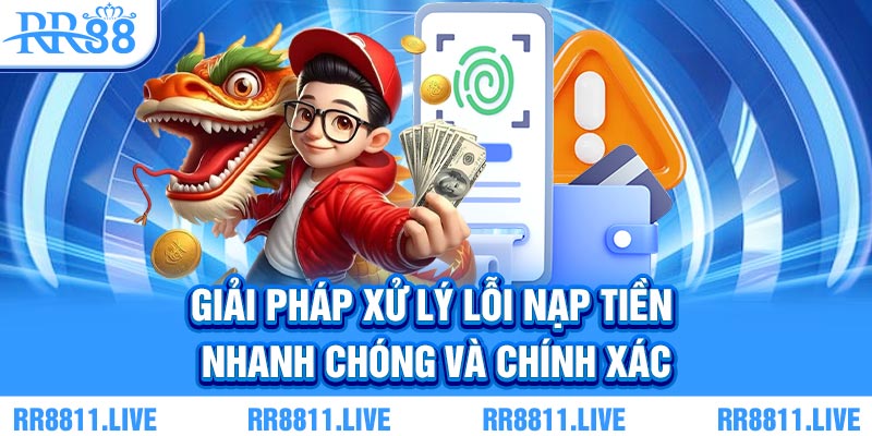 Giải pháp xử lý lỗi nạp tiền nhanh chóng và chính xác