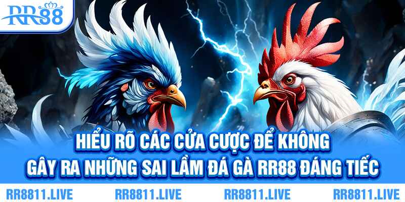 Hiểu rõ các cửa cược để không gây ra những sai lầm đá gà RR88 đáng tiếc