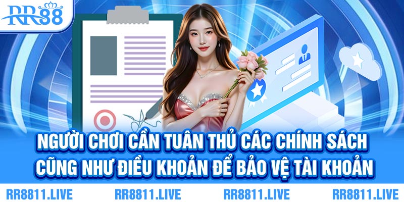 Người chơi cần tuân thủ các chính sách cũng như điều khoản để bảo vệ tài khoản