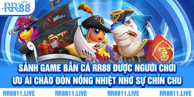 Sảnh game bắn cá RR88 được người chơi ưu ái chào đón nồng nhiệt nhờ sự chỉn chu