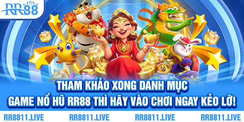 Tham khảo xong danh mục game nổ hũ RR88 thì hãy vào chơi ngay kẻo lỡ!