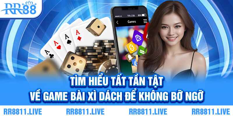 Tìm hiểu tất tần tật về game bài Xì Dách để không bỡ ngỡ